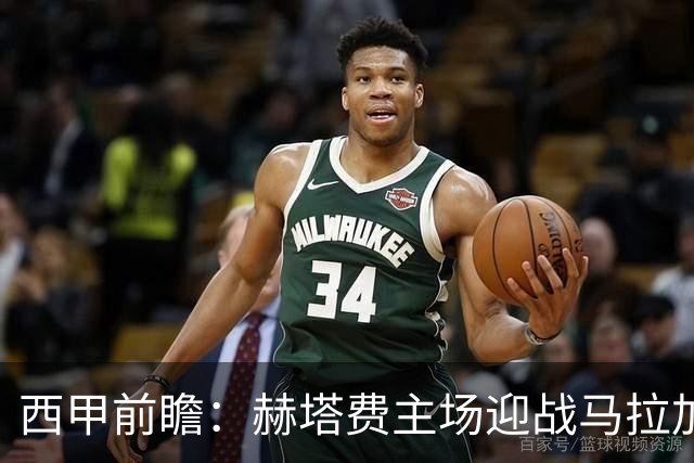 西甲前瞻：赫塔费主场迎战马拉加 保级关键战谁能打破僵局